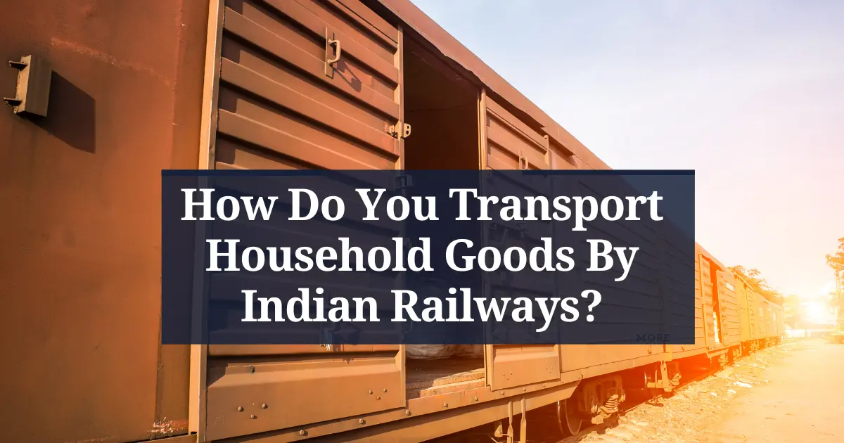 How Do You Transport Household Goods By Indian Railways