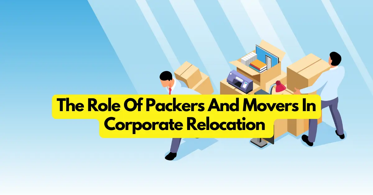 Role Of Packers And Movers In Corporate Relocation