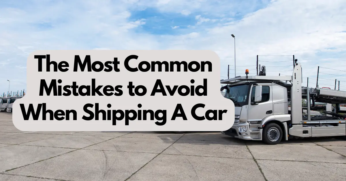 The Most Common Mistakes to Avoid When Shipping A Car