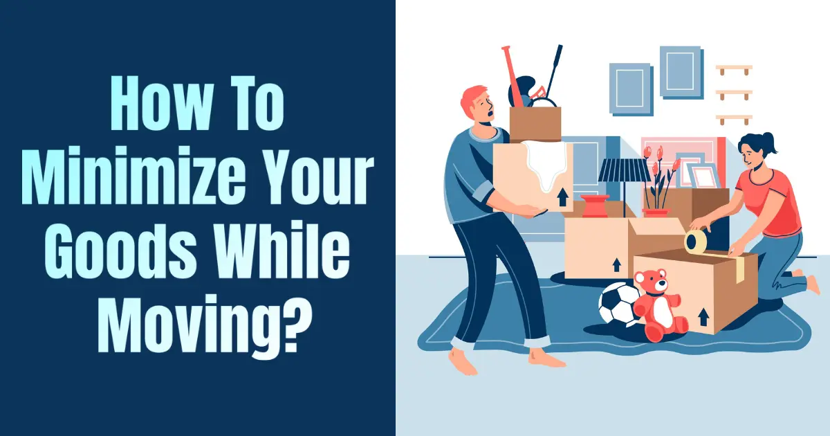 How To Minimize Your Goods While Moving